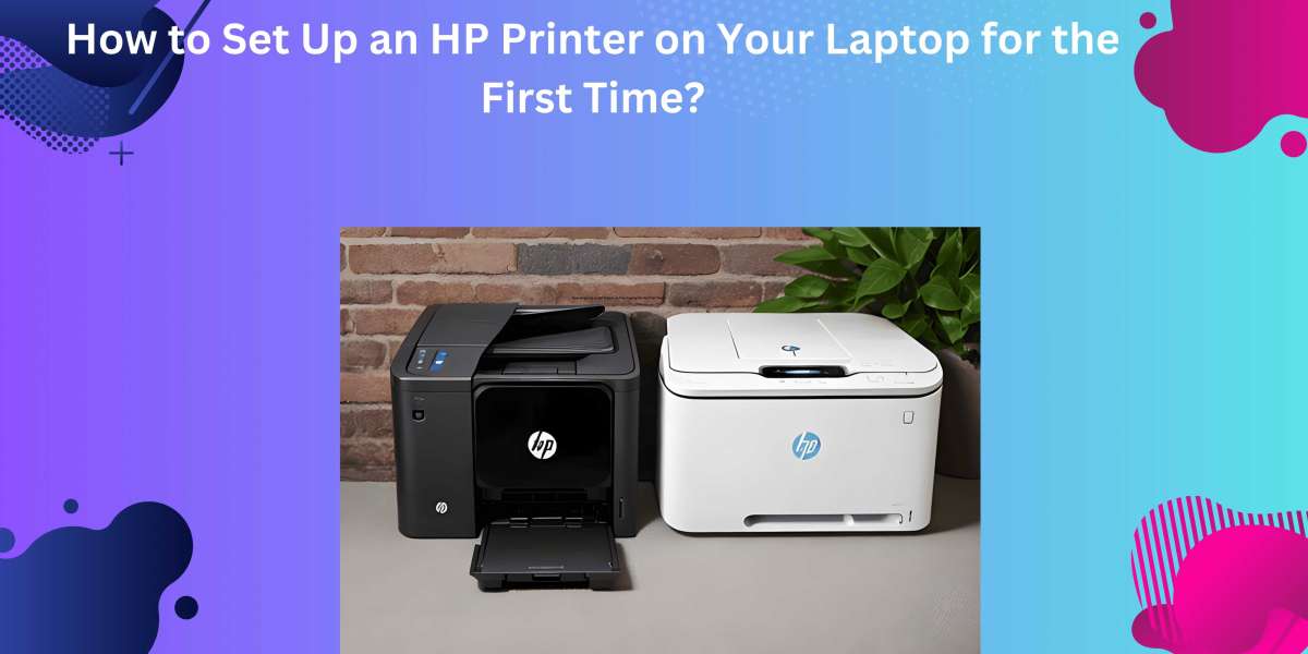 How to Set Up an HP Printer on Your Laptop for the First Time?